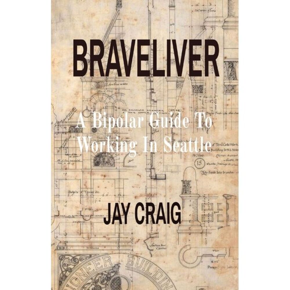 Braveliver: A Bipolar Guide To Working In Seattle -- Jay Craig